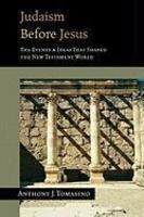 Judaism Before Jesus: The Ideas And Events That Shaped The New Testament World