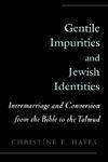 Gentile Impurities And Jewish Identities: Intermarriage And Conversion From The Bible To The Talmud