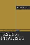 Jesus The Pharisee: A New Look At The Jewishness Of Jesus