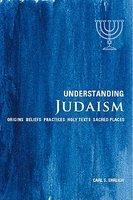 Understanding Judaism: Origins, Beliefs, Practices, Holy Texts, Sacred Places