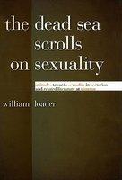 The Dead Sea Scrolls On Sexuality: Attitudes Towards Sexuality In Sectarian And Related Literature At Qumran