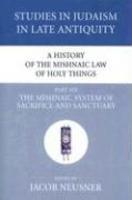 A History Of The Mishnaic Law Of Holy Things, Part Six: The Mishnaic System Of Sacrifice And Sanctuary