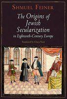 The Origins Of Jewish Secularization In Eighteenth-Century Europe