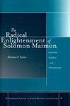 The Radical Enlightenment Of Solomon Maimon: Judaism, Heresy, And Philosophy