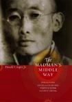 The Madman's Middle Way: Reflections On Reality Of The Tibetan Monk Gendun Chopel