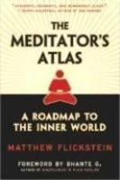 The Meditator's Atlas: A Roadmap Of The Inner World