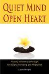 Quiet Mind, Open Heart: Finding Inner Peace Through Reflection, Journaling, And Meditation