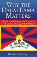 Why The Dalai Lama Matters: His Act Of Truth As The Solution For China, Tibet, And The World