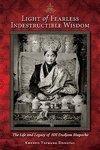 Light Of Fearless Indestructible Wisdom: The Life And Legacy Of His Holiness Dudjom Rinpoche