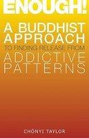 Enough!: A Buddhist Approach To Finding Release From Addictive Patterns