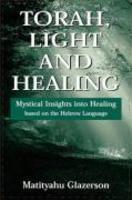 Torah, Light And Healing: Mystical Insights Into Healing Based On The Hebrew Language