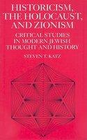 Historicism, The Holocaust, And Zionism: Critical Studies In Modern Jewish Thought And History