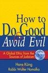 How To Do Good & Avoid Evil: A Global Ethic From The Sources Of Judaism