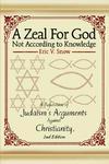 A Zeal For God Not According To Knowledge: A Refutation Of Judaism's Arguments Against Christianity, 2nd Edition