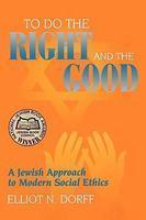 To Do The Right And The Good: A Jewish Approach To Modern Social Ethics