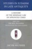 A History Of The Mishnaic Law Of Appointed Times, Part Two: Erubin, Pesahim Translation And Explanation