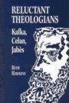 Reluctant Theologians: Franz Kafka, Paul Celan, Edmond Jabes