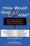 How Would God Really Vote: A Jewish Rebuttal To David Klinghoffer's Conservative Polemic