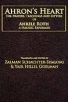 Ahron's Heart: The Prayers, Teachings And Letters Of Ahrele Roth, A Hasidic Reformer