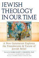 Jewish Theology In Our Time: A New Generation Explores The Foundations And Future Of Jewish Belief