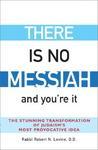 There Is No Messiah. . . and You're It: The Stunning Transformation Of Judaism's Most Provocative Idea