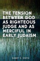 Tension Between God As Righteous Judge And As Merciful In Early Judaism