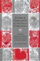 Judaism And Christianity In The Age Of Constantine: History, Messiah, Israel, And The Initial Confrontation