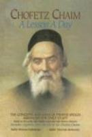 Chofetz Chaim: A Lesson A Day: The Concepts And Laws Of Proper Speech Arranged For Daily Study