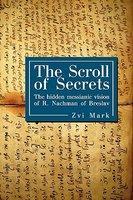 The Scroll Of Secrets: The Hidden Messianic Vision Of R. Nachman Of Breslav