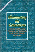 Illuminating The Generations: From The Middos Of The Patriarchs And Matriarchs To The Musar Thinkers Of Our Time