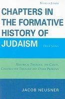 Chapters In The Formative History Of Judaism: Third Series: Historical Theology, The Canon, Constructive Theology And Other Problems