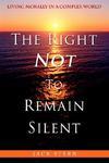 The Right Not To Remain Silent: Living Morally In A Complex World