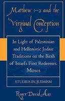 Matthew 1-2 And The Virginal Conception: In Light Of Palestinian And Hellenistic Judaic Traditions On The Birth Of Israel's First Redeemer, Moses