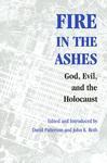 Fire In The Ashes: God, Evil, And The Holocaust