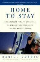 Home To Stay: One American Family's Chronicle Of Miracles And Struggles In Contemporary Israel