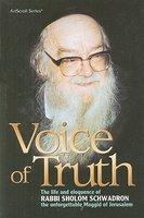 Voice Of Truth: The Life And Eloquence Of Rabbi Sholom Schwadron, The Unforgettable Maggid Of Jerusalem