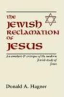 The Jewish Reclamation Of Jesus: An Analysis And Critique Of The Modern Jewish Study Of Jesus