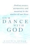 Our Dance With God: Finding Prayer, Perspective And Meaning In The Stories Of Our Lives