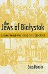 The Jews Of Bialystok During World War II And The Holocaust