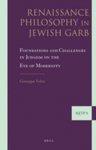 Renaissance Philosophy In Jewish Garb: Foundations And Challenges In Judaism On The Eve Of Modernity