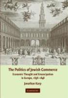 The Politics Of Jewish Commerce: Economic Thought And Emancipation In Europe, 1638-1848