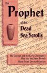 The Prophet Of The Dead Sea Scrolls: The Essenes And The Early Christians, One And The Same Holy People: Their Seven Devout Practices