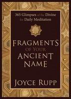 Fragments Of Your Ancient Name: 365 Glimpses Of The Divine For Daily Meditation