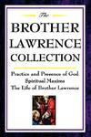 The Brother Lawrence Collection: Practice And Presence Of God, Spiritual Maxims, The Life Of Brother Lawrence