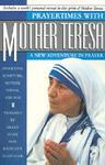 Prayertimes With Mother Teresa: A New Adventure In Prayer Involving Scripture, Mother Teresa, And You