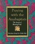 Praying With The Anabaptists: The Secret Of Bearing Fruit