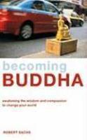 Becoming Buddha: Awakening The Wisdom And Compassion To Change Your World