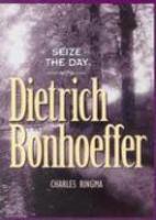 Seize The Day -- With Dietrich Bonhoeffer: A 365 Day Devotional