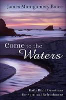 Come To The Waters: Daily Bible Devotions For Spiritual Refreshment