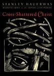 Cross-Shattered Christ: Meditations On The Seven Last Words